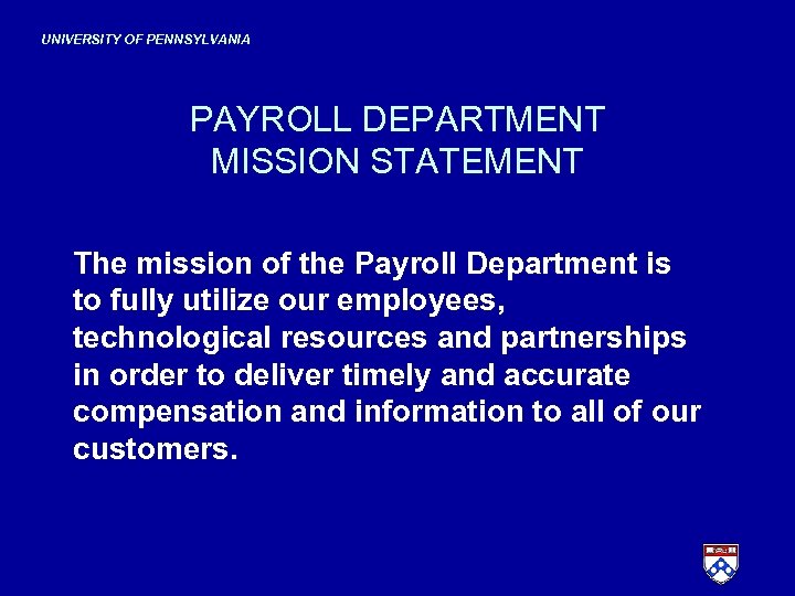 UNIVERSITY OF PENNSYLVANIA PAYROLL DEPARTMENT MISSION STATEMENT The mission of the Payroll Department is