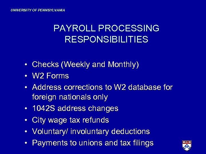 UNIVERSITY OF PENNSYLVANIA PAYROLL PROCESSING RESPONSIBILITIES • Checks (Weekly and Monthly) • W 2