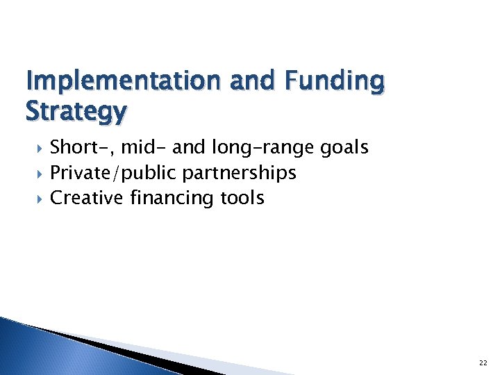 Implementation and Funding Strategy Short-, mid- and long-range goals Private/public partnerships Creative financing tools