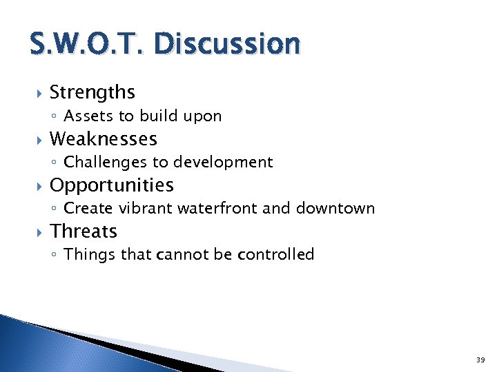 S. W. O. T. Discussion Strengths ◦ Assets to build upon Weaknesses ◦ Challenges