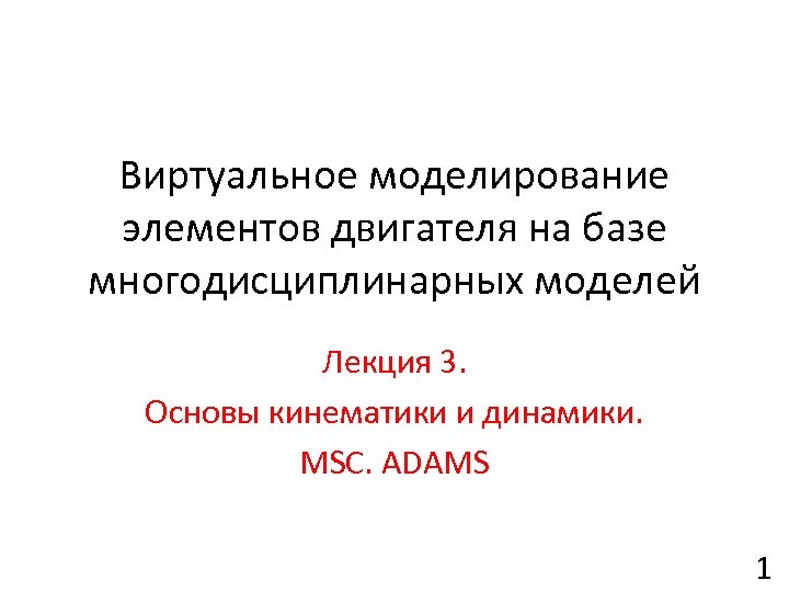 Виртуальное моделирование элементов двигателя на базе многодисциплинарных моделей Лекция 3. Основы кинематики и динамики.