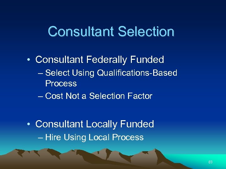 Consultant Selection • Consultant Federally Funded – Select Using Qualifications-Based Process – Cost Not