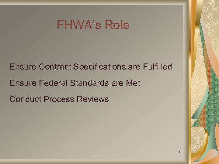 FHWA’s Role Ensure Contract Specifications are Fulfilled Ensure Federal Standards are Met Conduct Process