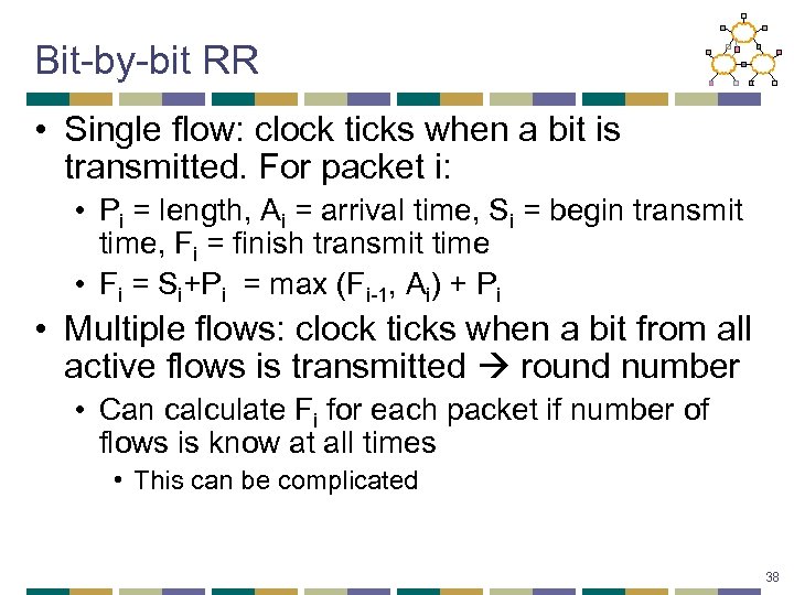 Bit-by-bit RR • Single flow: clock ticks when a bit is transmitted. For packet