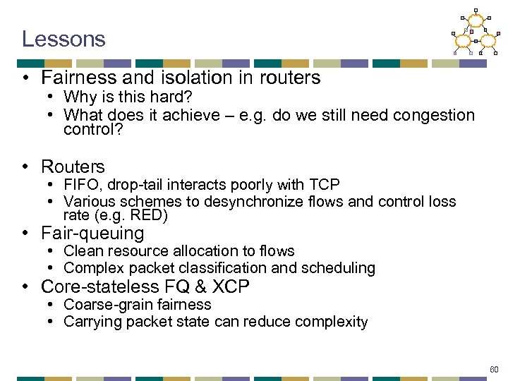 Lessons • Fairness and isolation in routers • Why is this hard? • What