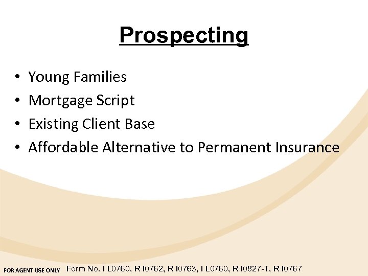 Prospecting • • Young Families Mortgage Script Existing Client Base Affordable Alternative to Permanent