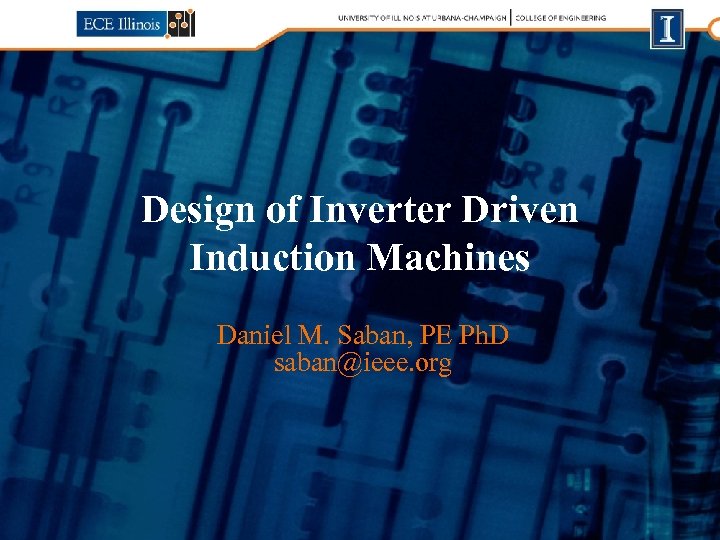 Design of Inverter Driven Induction Machines Daniel M. Saban, PE Ph. D saban@ieee. org