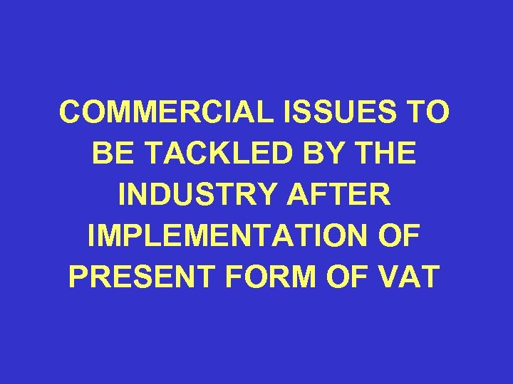 COMMERCIAL ISSUES TO BE TACKLED BY THE INDUSTRY AFTER IMPLEMENTATION OF PRESENT FORM OF