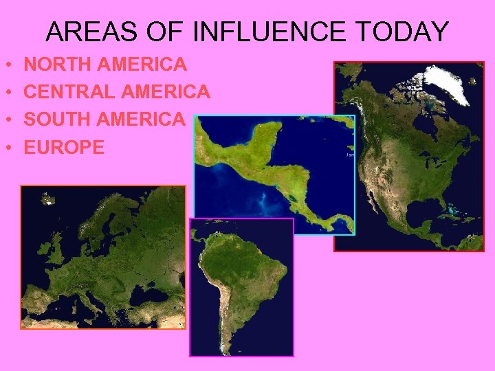 AREAS OF INFLUENCE TODAY • • NORTH AMERICA CENTRAL AMERICA SOUTH AMERICA EUROPE 