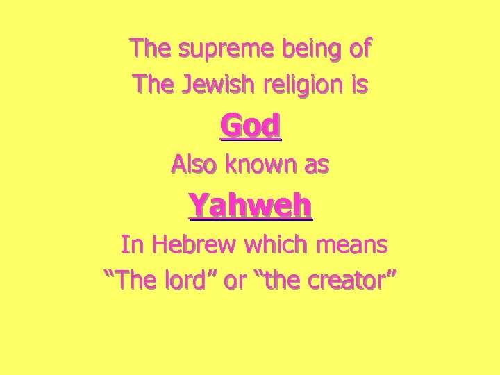 The supreme being of The Jewish religion is God Also known as Yahweh In