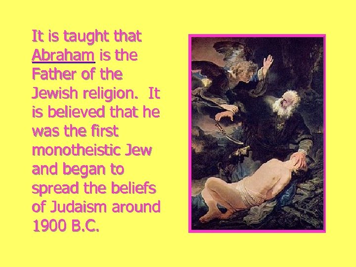 It is taught that Abraham is the Father of the Jewish religion. It is