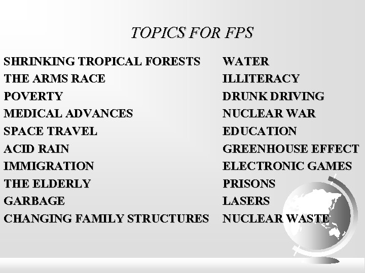 TOPICS FOR FPS SHRINKING TROPICAL FORESTS THE ARMS RACE POVERTY MEDICAL ADVANCES SPACE TRAVEL