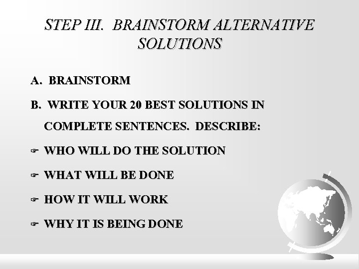 STEP III. BRAINSTORM ALTERNATIVE SOLUTIONS A. BRAINSTORM B. WRITE YOUR 20 BEST SOLUTIONS IN