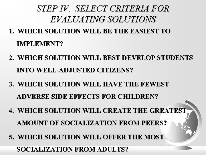 STEP IV. SELECT CRITERIA FOR EVALUATING SOLUTIONS 1. WHICH SOLUTION WILL BE THE EASIEST