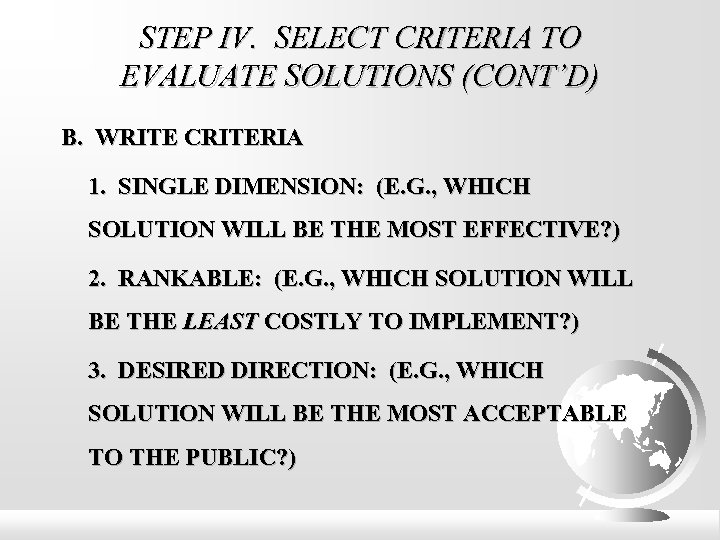 STEP IV. SELECT CRITERIA TO EVALUATE SOLUTIONS (CONT’D) B. WRITE CRITERIA 1. SINGLE DIMENSION: