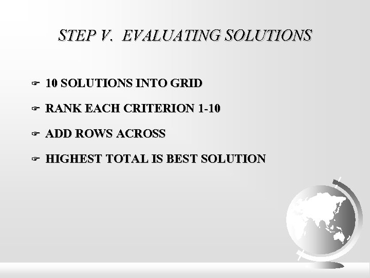 STEP V. EVALUATING SOLUTIONS 10 SOLUTIONS INTO GRID RANK EACH CRITERION 1 -10 ADD