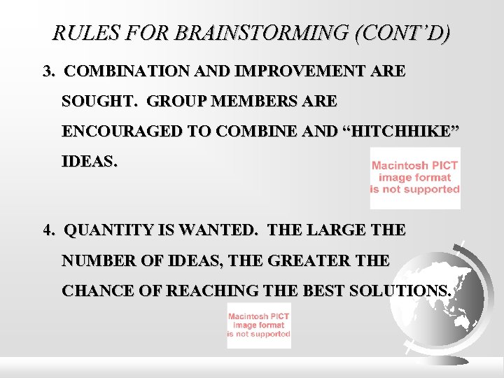 RULES FOR BRAINSTORMING (CONT’D) 3. COMBINATION AND IMPROVEMENT ARE SOUGHT. GROUP MEMBERS ARE ENCOURAGED