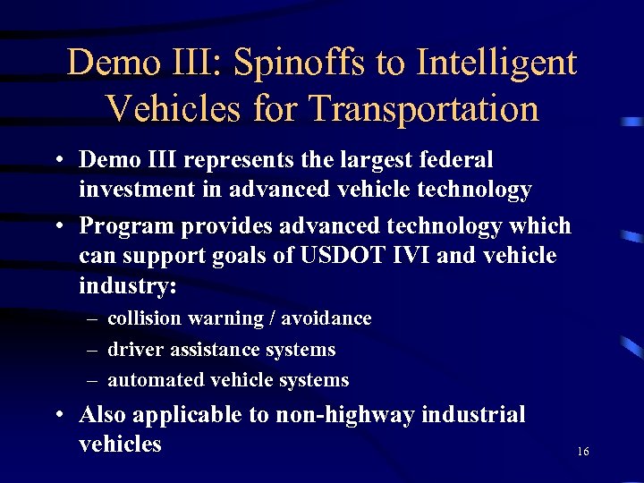 Demo III: Spinoffs to Intelligent Vehicles for Transportation • Demo III represents the largest