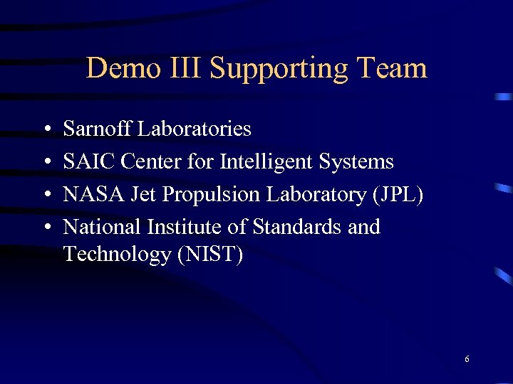 Demo III Supporting Team • • Sarnoff Laboratories SAIC Center for Intelligent Systems NASA