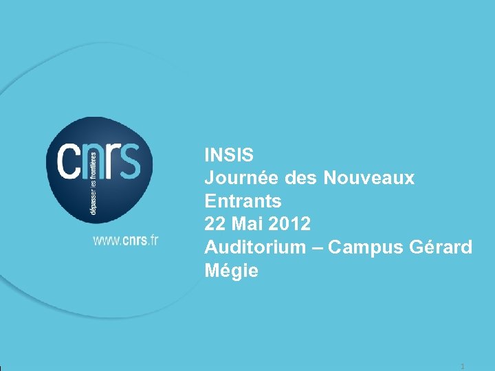 INSIS Journée des Nouveaux Entrants 22 Mai 2012 Auditorium – Campus Gérard Mégie Journée