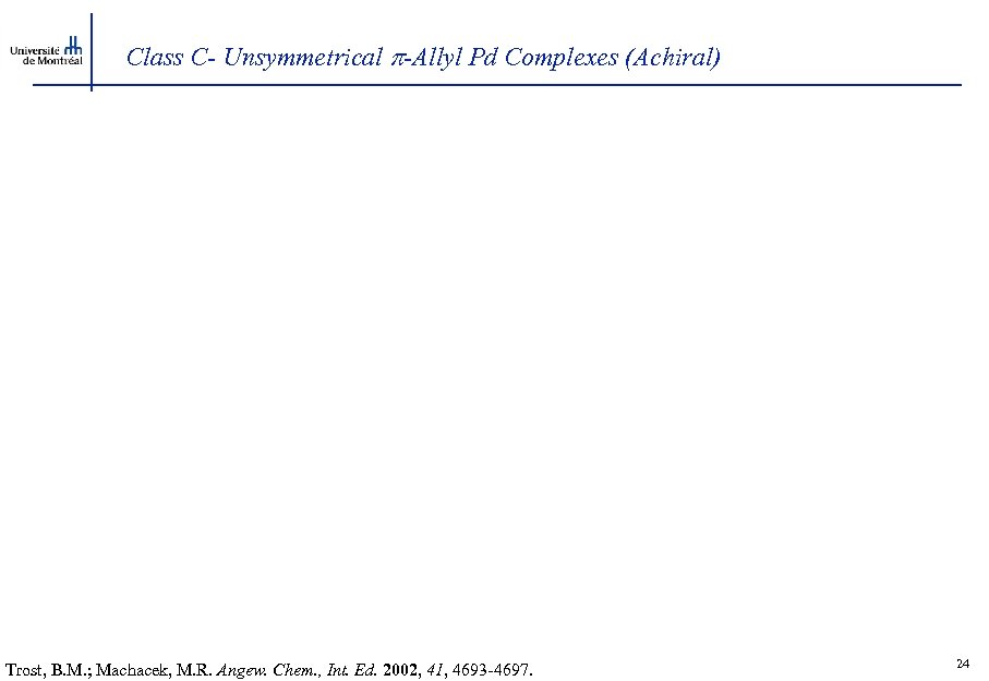 Class C- Unsymmetrical -Allyl Pd Complexes (Achiral) Trost, B. M. ; Machacek, M. R.