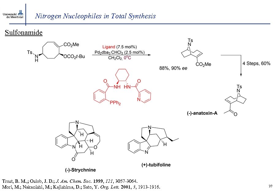 Nitrogen Nucleophiles in Total Synthesis Sulfonamide Trost, B. M. , ; Oslob, J. D.