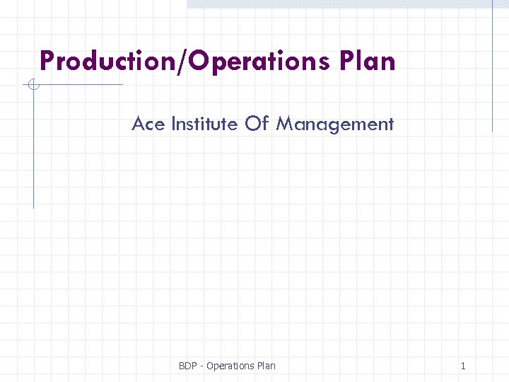 Production/Operations Plan Ace Institute Of Management BDP - Operations Plan 1 