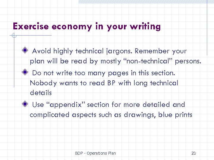 Exercise economy in your writing Avoid highly technical jargons. Remember your plan will be