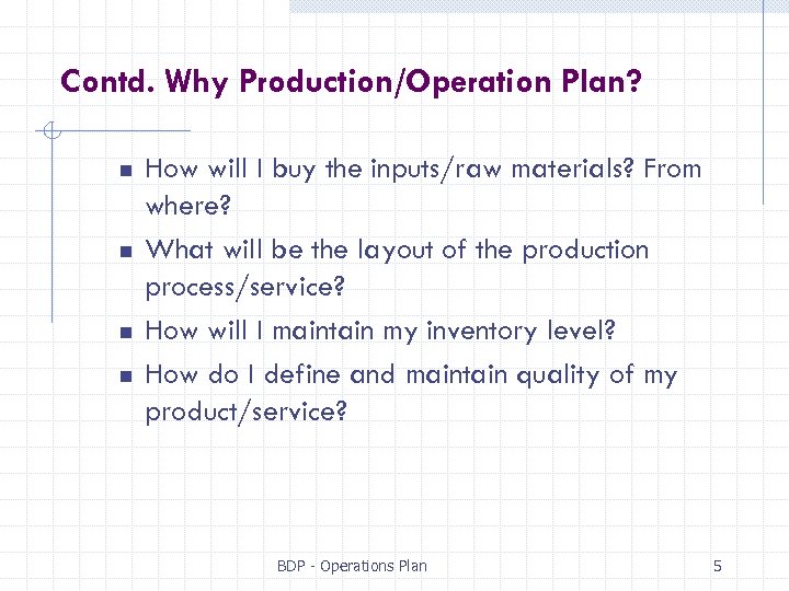Contd. Why Production/Operation Plan? n n How will I buy the inputs/raw materials? From
