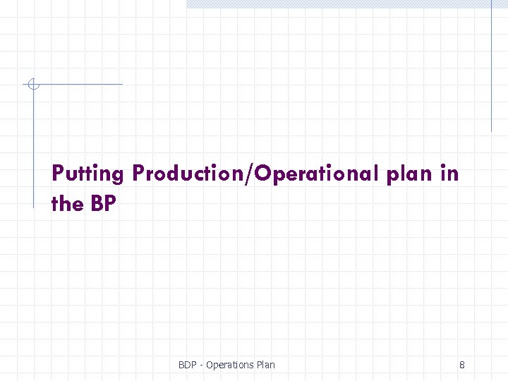 Putting Production/Operational plan in the BP BDP - Operations Plan 8 
