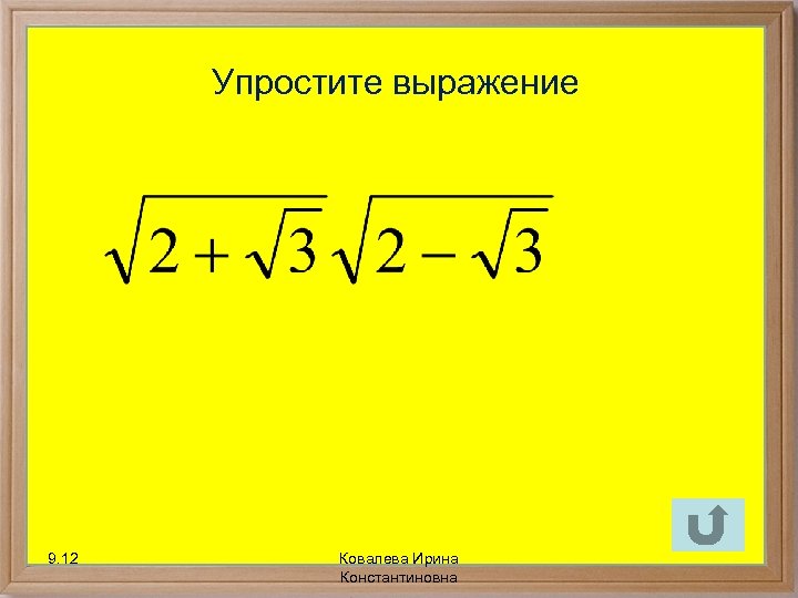 Упростите выражение 9. 12 Ковалева Ирина Константиновна 