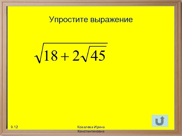 Упростите выражение 9. 12 Ковалева Ирина Константиновна 