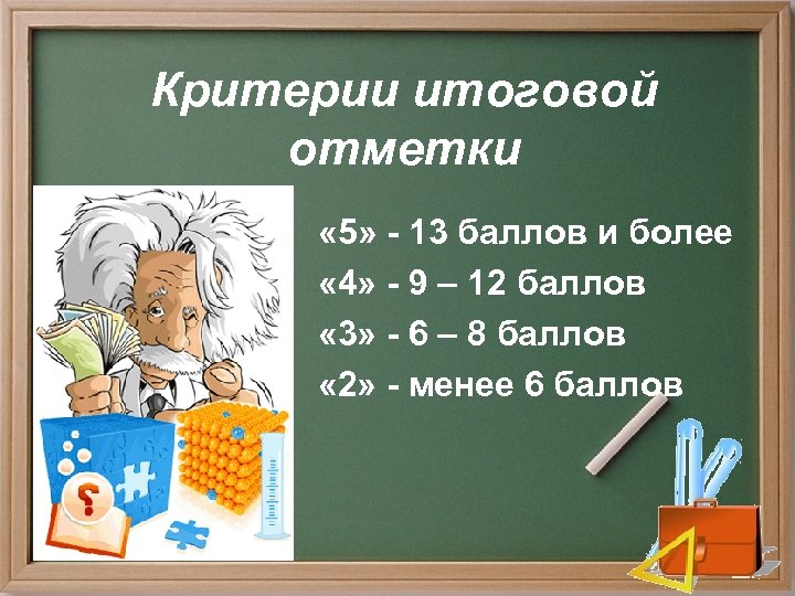 Критерии итоговой отметки « 5» - 13 баллов и более « 4» - 9