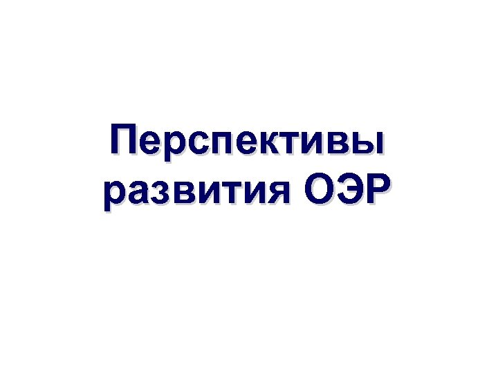 Перспективы развития ОЭР 