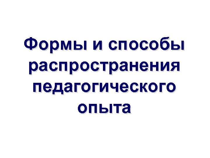 Формы и способы распространения педагогического опыта 