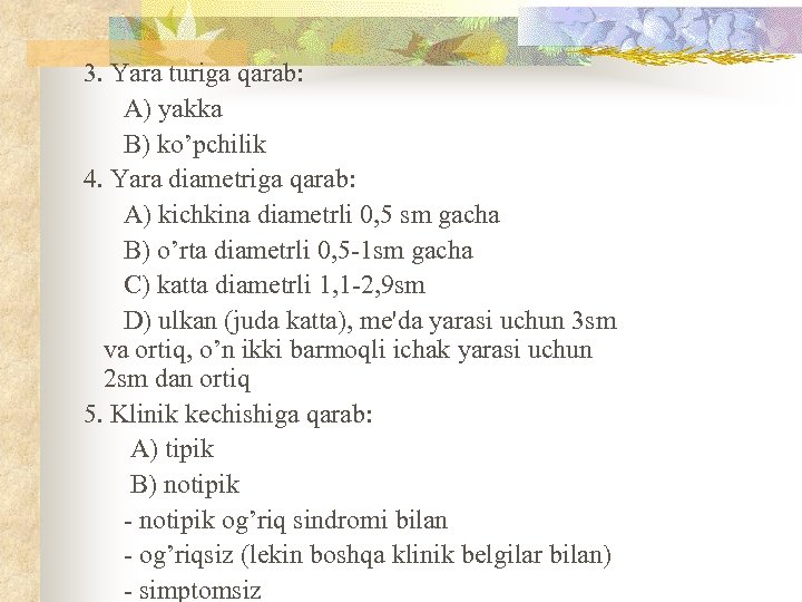 3. Yara turiga qarab: A) yakka B) ko’pchilik 4. Yara diametriga qarab: A) kichkina