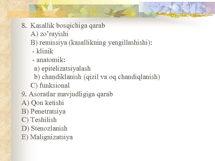 8. Kasallik bosqichiga qarab A) zo’rayishi B) remissiya (kasallikning yengillashishi): - klinik - anatomik: