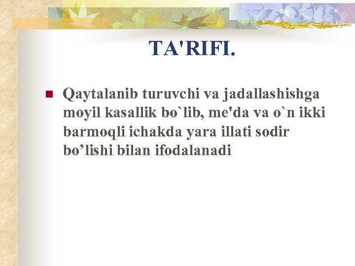 TA'RIFI. n Qaytalanib turuvchi va jadallashishga moyil kasallik bo`lib, me'da va o`n ikki barmoqli