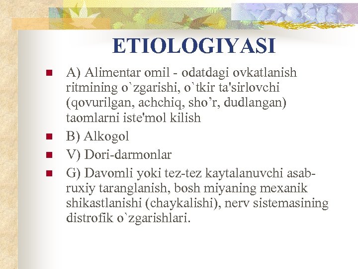 ETIOLOGIYASI n n A) Alimentar omil - odatdagi ovkatlanish ritmining o`zgarishi, o`tkir ta'sirlovchi (qovurilgan,