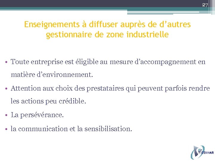 27 Enseignements à diffuser auprès de d’autres gestionnaire de zone industrielle • Toute entreprise