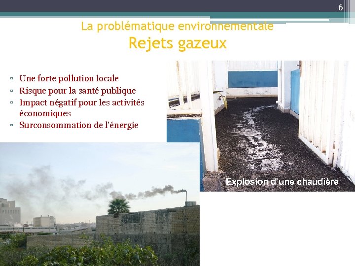 6 La problématique environnementale Rejets gazeux Déchets solides ▫ Une forte pollution locale ▫