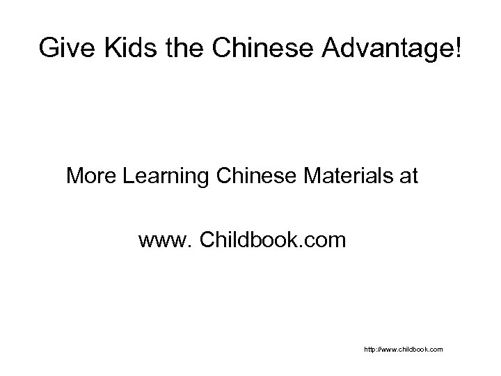 Give Kids the Chinese Advantage! More Learning Chinese Materials at www. Childbook. com http: