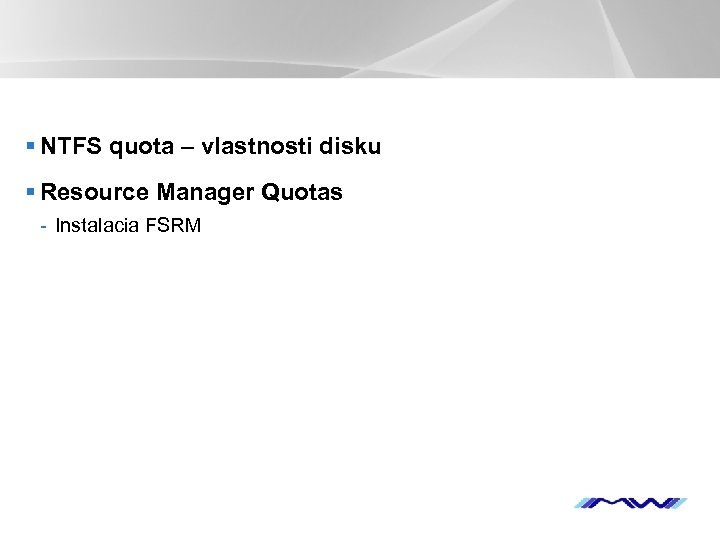 § NTFS quota – vlastnosti disku § Resource Manager Quotas - Instalacia FSRM YOUR