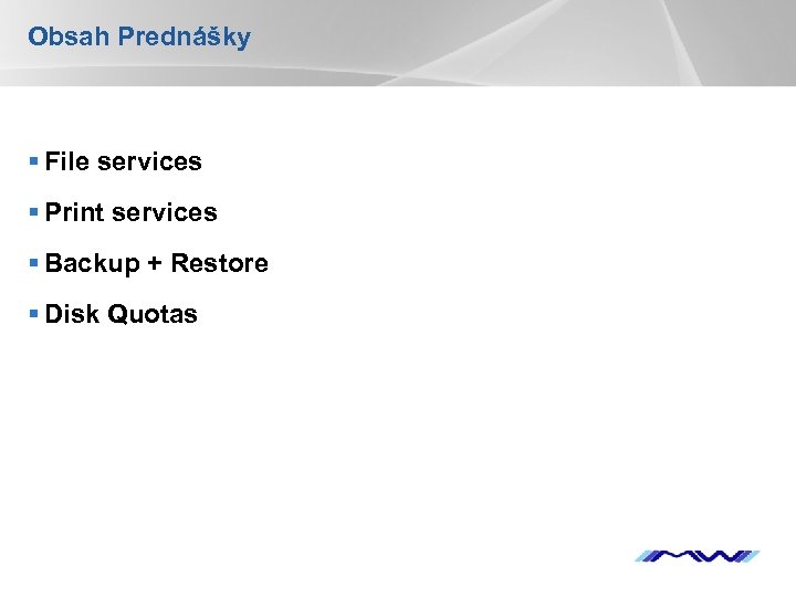 Obsah Prednášky § File services § Print services § Backup + Restore § Disk