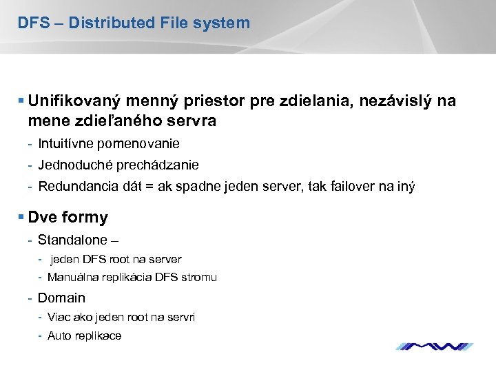 DFS – Distributed File system § Unifikovaný menný priestor pre zdielania, nezávislý na mene