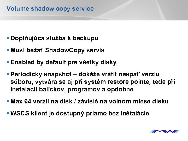 Volume shadow copy service § Doplňujúca služba k backupu § Musí bežať Shadow. Copy