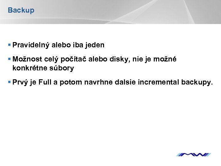 Backup § Pravidelný alebo iba jeden § Možnost celý počítač alebo disky, nie je