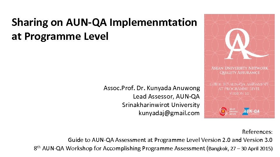 Sharing on AUN-QA Implemenmtation at Programme Level Assoc. Prof. Dr. Kunyada Anuwong Lead Assessor,
