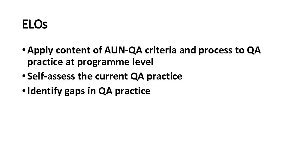ELOs • Apply content of AUN-QA criteria and process to QA practice at programme