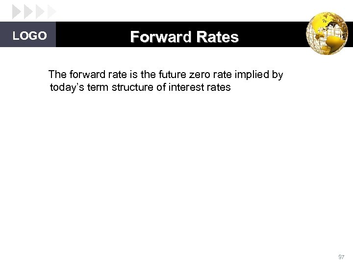 LOGO Forward Rates The forward rate is the future zero rate implied by today’s